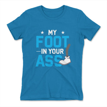 My Foot In Your Ass Womens T-Shirt in Turquoise color